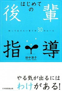 【中古】はじめての後輩指導 知っておきたい育て方30のル-ル /経団連出版/田中淳子(単行本)