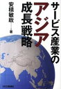【中古】サ-ビス産業のアジア成長戦略/日刊工業新聞社/安積敏政(単行本)