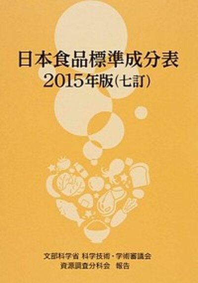 【中古】日本食品標準成分表 文部科学省科学技術・学術審議会資源調査分科会報告 2015年版 七訂/全国官報販売協同組合/科学技術・学術審議会（単行本）