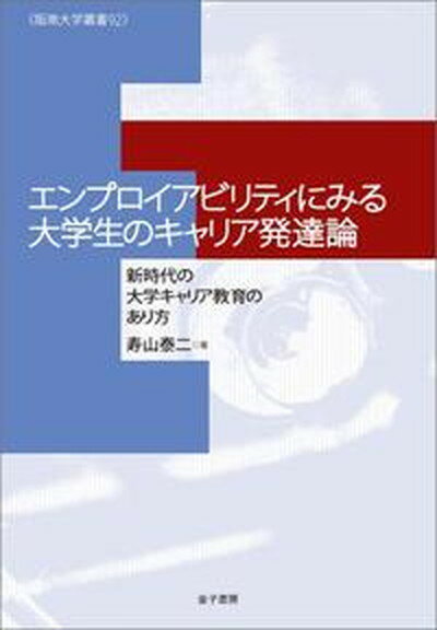 エンプロイアビリティにみる大学生のキャリア発達論 新時代の大学キャリア教育のあり方/金子書房/寿山泰二（単行本）