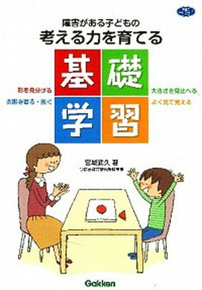 【中古】障害がある子どもの考える力を育てる基礎学習 形を見分ける大きさを見比べる衣服を着る・脱ぐよく見 /学研教育出版/宮城武久（単行本）