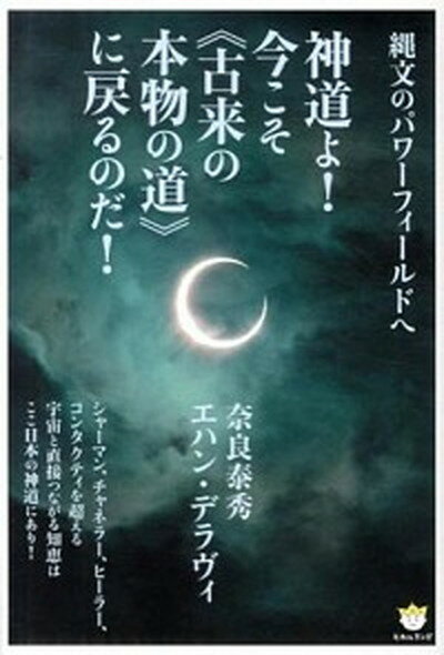 神道よ！今こそ《古来の本物の道》に戻るのだ！ 縄文のパワ-フィ-ルドへ /ヒカルランド/奈良泰秀（単行本）