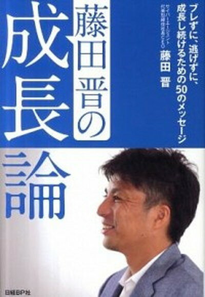 【中古】藤田晋の成長論 ブレずに、逃げずに、成長し続けるための50のメッセ /日経BP/藤田晋（単行本）