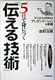 【中古】5日で身につく「伝える技術」 ビジネスで成功するプレゼンテ-ションの奥義 /東洋経済新報社/西野浩輝（単行本）