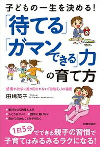 【中古】子どもの一生を決める！「待てる」「ガマンできる」力の育て方 感情や欲求に振り回されない「自制心」の秘密 /青春出版社/田嶋英子（単行本（ソフトカバー））