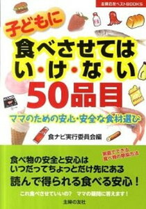 【中古】子どもに食べさせてはい・け・な・い50品目 ママのための安心・安全な食材選び /主婦の友社/食ナビ実行委員会（単行本（ソフトカバー））