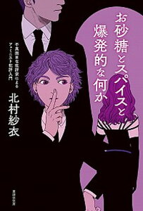 【中古】お砂糖とスパイスと爆発的な何か 不真面目な批評家によるフェミニスト批評入門 /書肆侃侃房/北村紗衣(単行本(ソフトカバー))