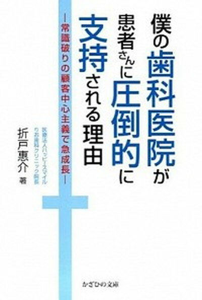 【中古】僕の歯科医院が患者さんに圧倒的に支持される理由 常識破りの顧客中心主義で急成長 /かざひの文庫/折戸惠介（単行本）