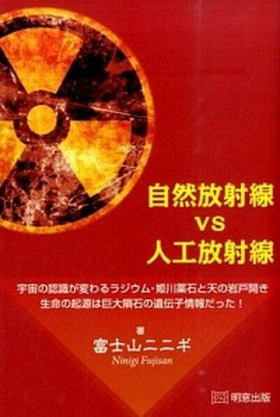 【中古】自然放射線vs人工放射線 宇宙の認識が変わるラジウム・姫川薬石と天の岩戸開き /明窓出版/富士山ニニギ（単行本（ソフトカバー））