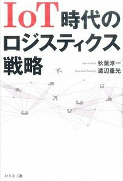 IoT時代のロジスティクス戦略 /幻冬舎メディアコンサルティング/秋葉淳一（単行本（ソフトカバー））