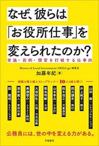 【中古】なぜ、彼らは「お役所仕事」を変えられたのか? 常識・前例・慣習を打破する仕事術 /学陽書房/加藤年紀(単行本)