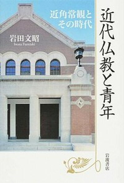 【中古】近代仏教と青年 近角常観とその時代 /岩波書店/岩田文昭（単行本）