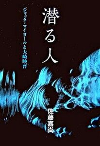 【中古】潜る人 ジャック・マイヨ-ルと大崎映晋 /文藝春秋/佐藤嘉尚(単行本)