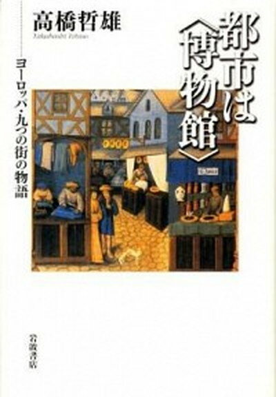 【中古】都市は〈博物館〉 ヨ-ロッパ・九つの街の物語 /岩波書店/高橋哲雄（単行本）