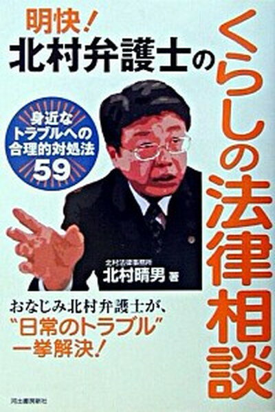 【中古】明快！北村弁護士のくらしの法律相談 身近なトラブルへの合理的対処法59 /河出書房新社/北村晴男（単行本）