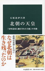 【中古】北朝の天皇 「室町幕府に翻弄された皇統」の実像 /中央公論新社/石原比伊呂(新書)