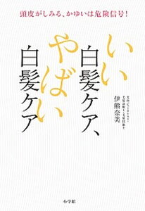 【中古】いい白髪ケア、やばい白髪ケア 頭皮がしみる、かゆいは危険信号! /小学館/伊熊奈美(単行本)