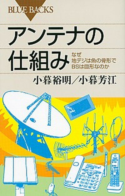 【中古】アンテナの仕組み なぜ地デジは魚の骨形でBSは皿形なのか /講談社/小暮裕明（新書）