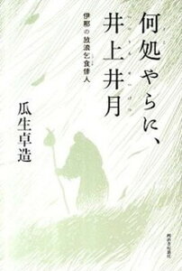 【中古】何処やらに、井上井月 伊那の放浪乞食俳人 /河出書房新社/瓜生卓造（単行本）