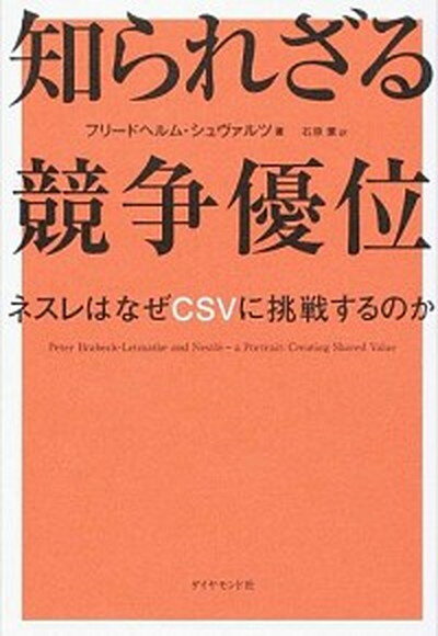 【中古】知られざる競争優位 ネスレはなぜCSVに挑戦するのか /ダイヤモンド社/フリ-ドヘルム シュヴァルツ（単行本（ソフトカバー））