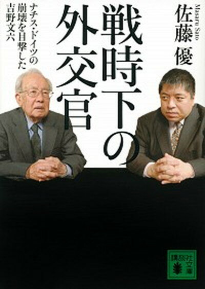 戦時下の外交官 ナチス・ドイツの崩壊を目撃した吉野文六 /講談社/佐藤優（文庫）