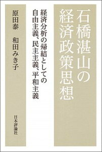 【中古】石橋湛山の経済政策思想 経済分析の帰結としての自由主義、民主主義、平和主義 /日本評論社/原田泰(単行本)