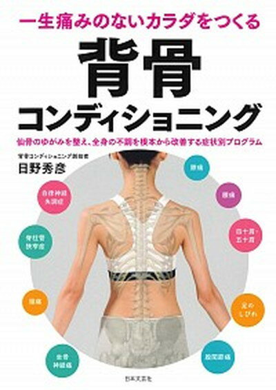 【中古】一生痛みのないカラダをつくる背骨コンディショニング 仙骨のゆがみを整え、全身の不調を根本から改善する症 /日本文芸社/日野秀彦（単行本（ソフトカバー））