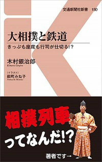 【中古】大相撲と鉄道 きっぷも座席も行司が仕切る！？ /交通新聞社/木村銀治郎（新書）