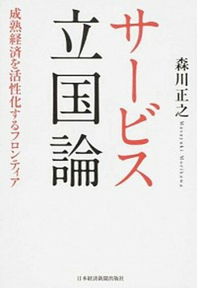 【中古】サ-ビス立国論 成熟経済を活性化するフロンティア /日経BPM（日本経済新聞出版本部）/森川正之（単行本）