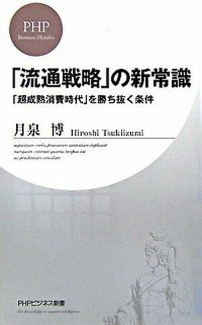 【中古】「流通戦略」の新常識 「超成熟消費時代」を勝ち抜く条件 /PHP研究所/月泉博（新書）