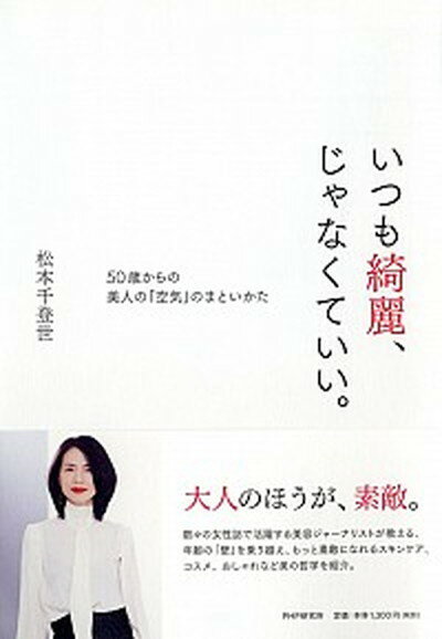 【中古】いつも綺麗、じゃなくていい。 50歳からの美人の「空気」のまといかた /PHPエディタ-ズ・グル-プ/松本千登世（単行本（ソフトカバー））