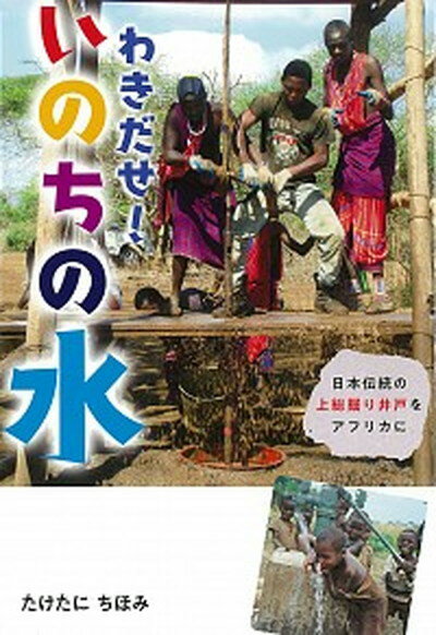 【中古】わきだせ！いのちの水 日本伝統の上総掘り井戸をアフリカに /フレ-ベル館/たけたにちほみ（単行本）