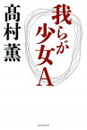 【中古】我らが少女A /毎日新聞出版/高村薫（単行本）