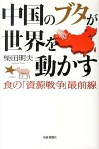 【中古】中国のブタが世界を動かす 食の「資源戦争」最前線 /毎日新聞出版/柴田明夫(単行本)