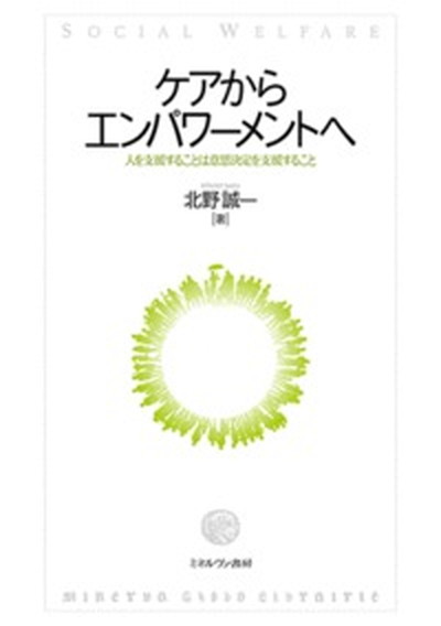 【中古】ケアからエンパワ-メントへ 人を支援することは意思決定を支援すること /ミネルヴァ書房/北野誠一（単行本）