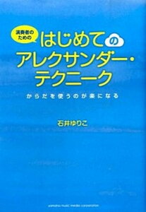【中古】演奏者のためのはじめてのアレクサンダ-・テクニ-ク からだを使うのが楽になる /ヤマハミュ-ジックエンタテインメントホ-/石井ゆりこ(単行本)