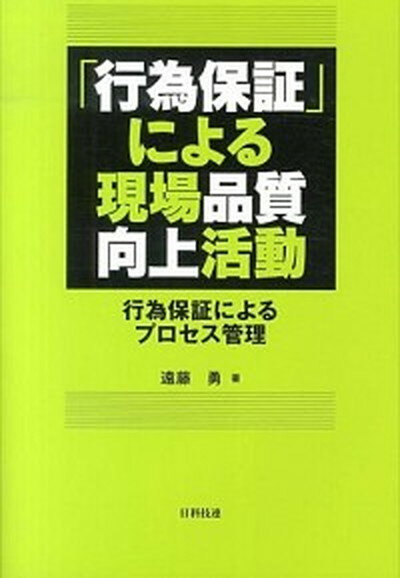 【中古】「行為保証」による現場品質向上活動 行為保証によるプロセス管理 /日科技連出版社/遠藤勇（単行本）