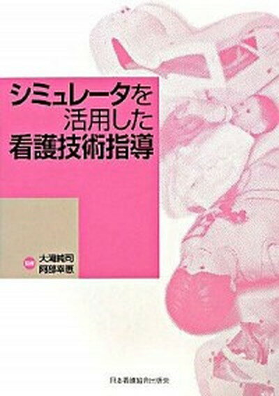 【中古】シミュレ-タを活用した看護技術指導 /日本看護協会出版会/大滝純司（単行本）