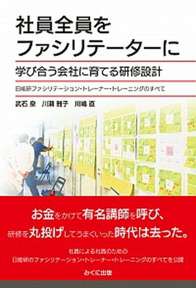 社員全員をファシリテーターに学び合う会社に育てる研修設計 日能研ファシリテーション・トレーナー・トレーニング /みくに出版/武石泉（単行本）