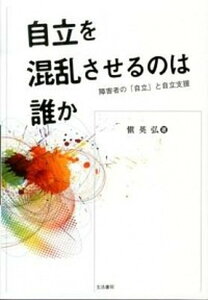 【中古】自立を混乱させるのは誰か 障害者の「自立」と自立支援 /生活書院/慎英弘(単行本)