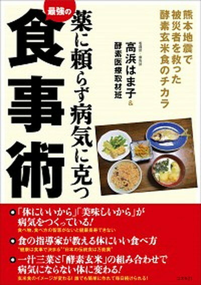 薬に頼らず病気に克つ最強の食事術 熊本地震で被災者を救った酵素玄米食のチカラ /コスモトゥ-ワン/高浜はま子（単行本（ソフトカバー））