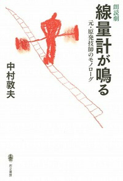 【中古】朗読劇　線量計が鳴る 元・原発技師のモノローグ /而立書房/中村敦夫（単行本（ソフトカバー））