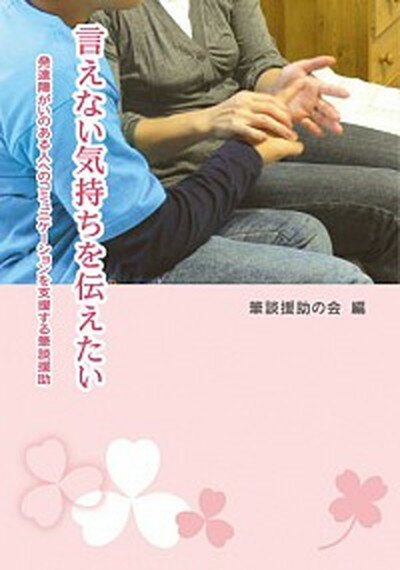 言えない気持ちを伝えたい 発達障がいのある人へのコミュニケ-ションを支援する /エスコア-ル/筆談援助の会（単行本）