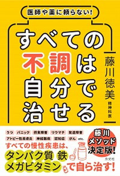 【中古】すべての不調は自分で治せる 医師や薬に頼らない！ /方丈社/藤川徳美（単行本（ソフトカバー））