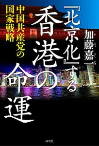 【中古】「北京化」する香港の命運 中国共産党の国家戦略 /海竜社/加藤嘉一(単行本(ソフトカバー))