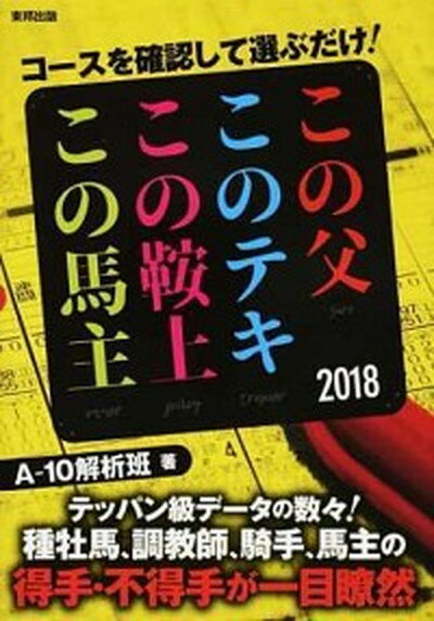 【中古】コースを確認して選ぶだけ！　この父このテキこの鞍上この馬主 2018年版 /東邦出版/A-10解析班（単行本（ソフトカバー））