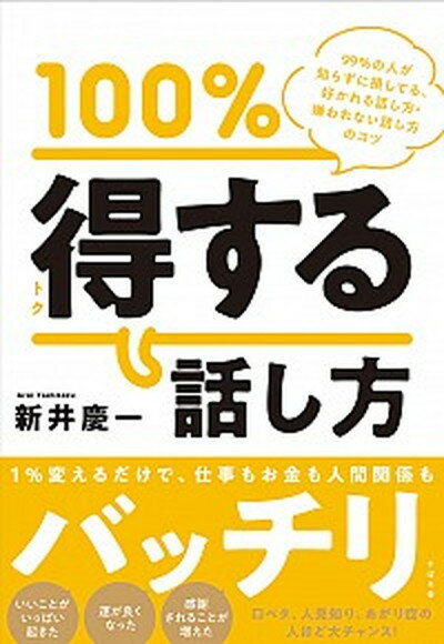 【中古】100％トクする話し方 99％の人が知らずに損してる、好かれる話し方・嫌わ /すばる舎/新井慶一（単行本） 1