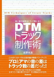 DTMトラック制作術 良い音の秘密はトラック数にあり /スタイルノ-ト/永野光浩(単行本(ソフトカバー))通販セール