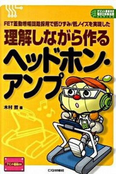 【中古】理解しながら作るヘッドホン・アンプ FET差動増幅回路採用で低ひずみ／低ノイズを実現し /CQ出版/木村哲（単行本）