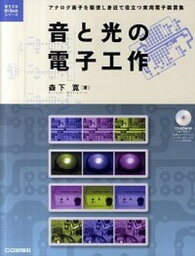 【中古】音と光の電子工作 アナログ素子を駆使し身近で役立つ実用電子装置集 /CQ出版/森下寛（単行本）